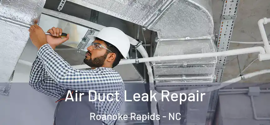  Air Duct Leak Repair Roanoke Rapids - NC