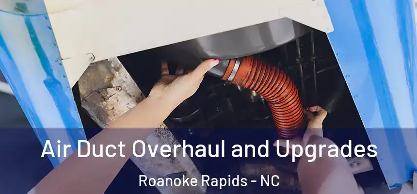  Air Duct Overhaul and Upgrades Roanoke Rapids - NC