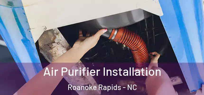  Air Purifier Installation Roanoke Rapids - NC