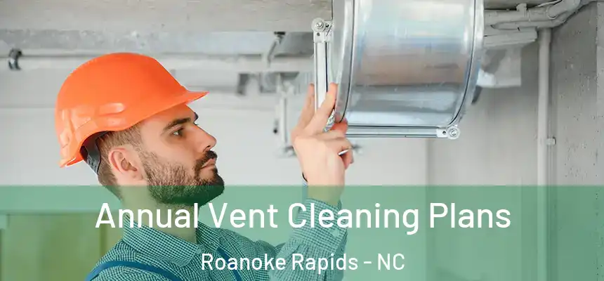 Annual Vent Cleaning Plans Roanoke Rapids - NC