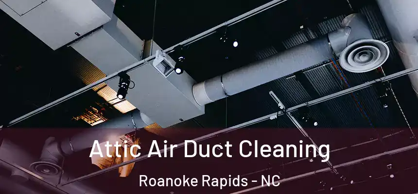  Attic Air Duct Cleaning Roanoke Rapids - NC