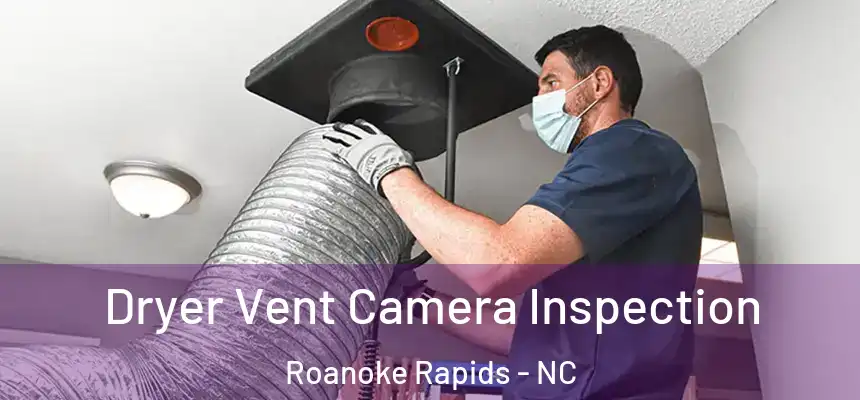 Dryer Vent Camera Inspection Roanoke Rapids - NC