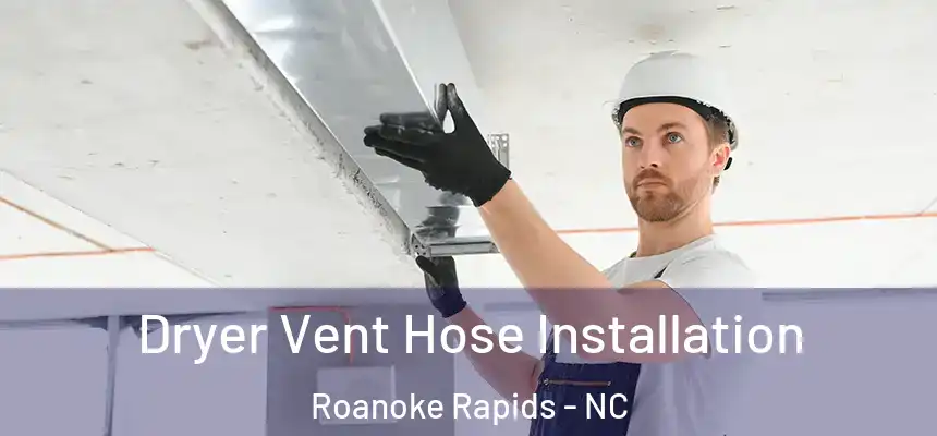  Dryer Vent Hose Installation Roanoke Rapids - NC