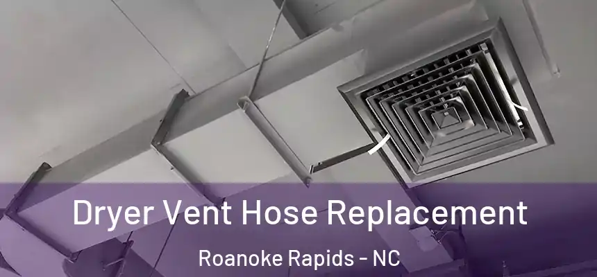  Dryer Vent Hose Replacement Roanoke Rapids - NC