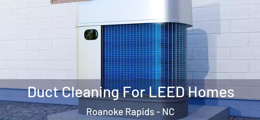  Duct Cleaning For LEED Homes Roanoke Rapids - NC