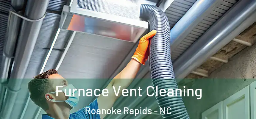  Furnace Vent Cleaning Roanoke Rapids - NC