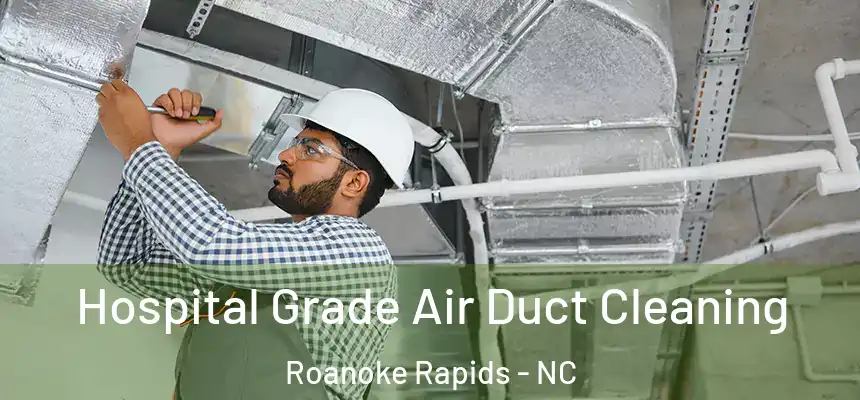  Hospital Grade Air Duct Cleaning Roanoke Rapids - NC