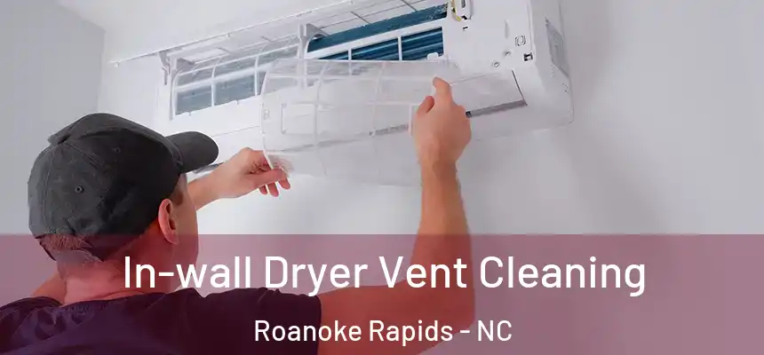  In-wall Dryer Vent Cleaning Roanoke Rapids - NC