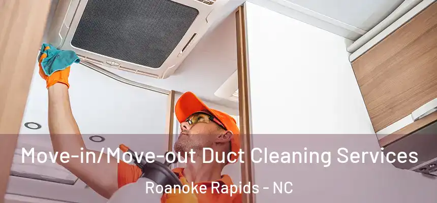  Move-in/Move-out Duct Cleaning Services Roanoke Rapids - NC