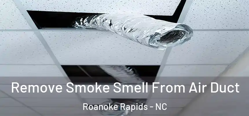  Remove Smoke Smell From Air Duct Roanoke Rapids - NC