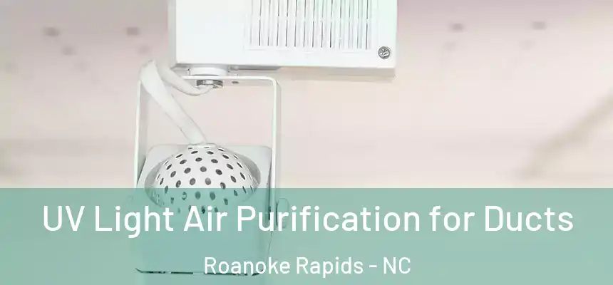  UV Light Air Purification for Ducts Roanoke Rapids - NC