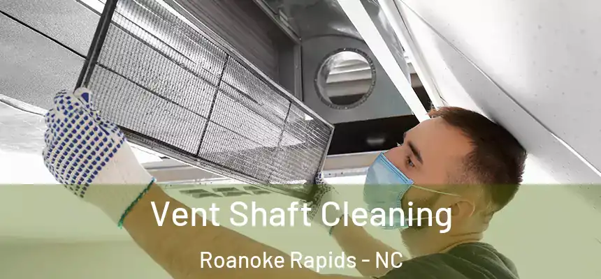  Vent Shaft Cleaning Roanoke Rapids - NC