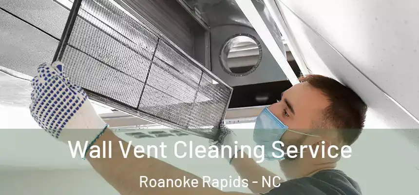  Wall Vent Cleaning Service Roanoke Rapids - NC