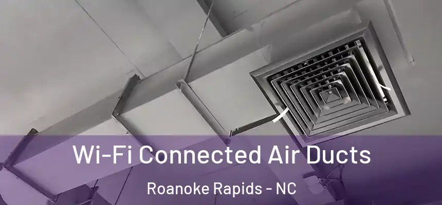  Wi-Fi Connected Air Ducts Roanoke Rapids - NC